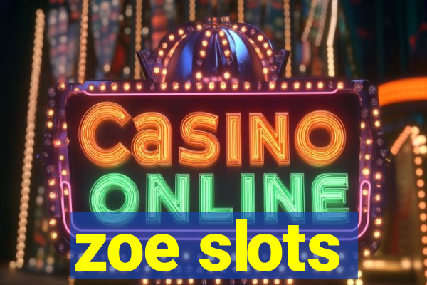 zoe slots